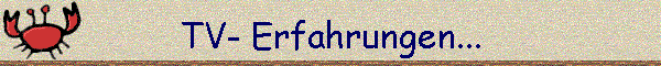 TV- Erfahrungen...